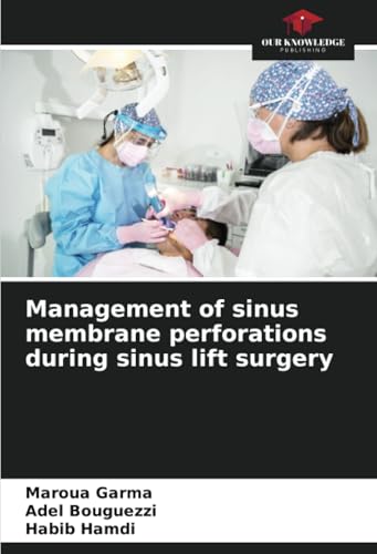 Management of sinus membrane perforations during sinus lift surgery: DE von Our Knowledge Publishing