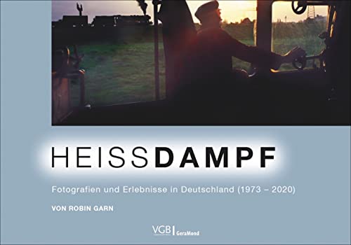 Bildband: Heissdampf. Fotografien und Erlebnisse in Deutschland 1973–2020. Beeindruckenden Fotografien aus der Welt der Dampfloks. von GeraMond