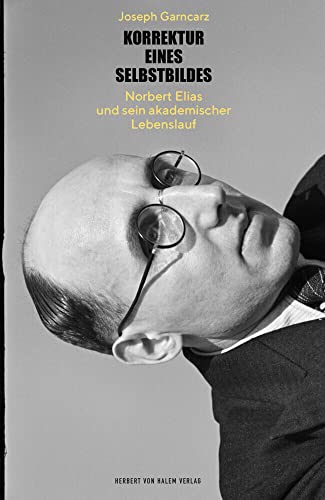 Korrektur eines Selbstbildes: Norbert Elias und sein akademischer Lebenslauf Korrektur eines Selbstbildes: Norbert Elias und sein akademischer Lebenslauf von Herbert von Halem Verlag