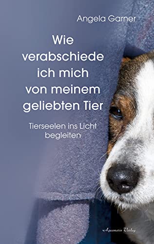 Wie verabschiede ich mich von meinem geliebten Tier: Tierseelen ins Licht begleiten