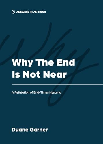 Why the End is Not Near: A Refutation of End-Times Hysteria (Answers in an Hour)