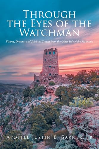 Through the Eyes of the Watchman: Visions, Dreams, and Spiritual Travels from the Other Side of the Mountain von Christian Faith Publishing
