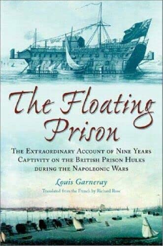 The Floating Prison: The Remarkable Account of Nine Years Capitivity on the British Prison Hulksduring the Napoleonic Wars