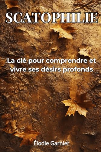 Scatophilie: La clé pour comprendre et vivre ses désirs profonds von Independently published