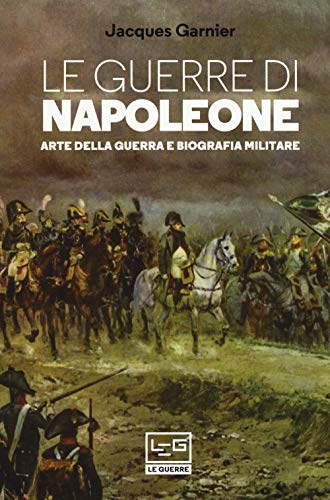 Le guerre di Napoleone. Arte della guerra e biografia militare von LE GUERRE