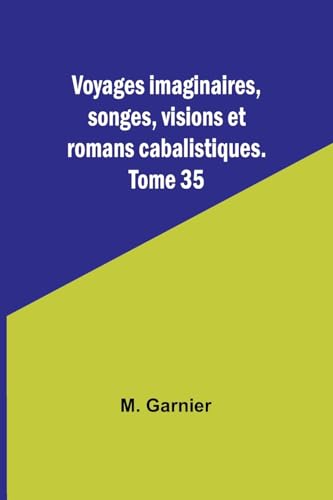 Voyages imaginaires, songes, visions et romans cabalistiques. Tome 35 von Alpha Edition
