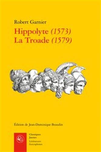 Hippolyte 1573 La Troade 1579 (Classiques Jaunes - Litteratures francophones, Band 694) von Classiques Garnier