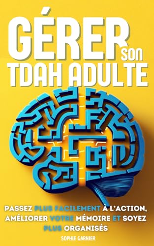 Comprendre et gérer son TDAH Adulte : Passez plus facilement à l'action, améliorer votre mémoire et soyez plus organisés !: Techniques et solutions concrètes pour gérer son TDAH en étant adulte von Independently published