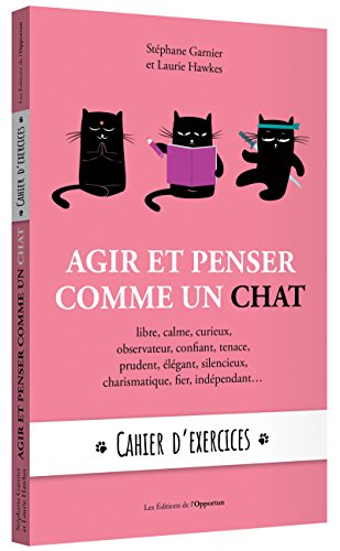 Agir et penser comme un chat - cahier d'exercices: Cahiers d'exercices. Libre, calme, curieux, observateur, confiant, tenace, prudent, élégant, silencieux, charismatique, fier, indépendant...