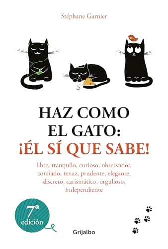 Haz como el gato: ¡Él sí que sabe!: Libre, tranquilo, curioso, observador, confiado, tenaz, prudente, elegante, discreto, carismático, orgulloso, independiente (Crecimiento personal) von GRIJALBO