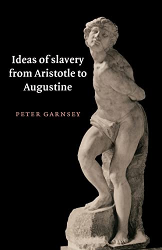 Ideas of Slavery from Aristotle to Augustine (The W.B. Stanford Memorial Lectures)