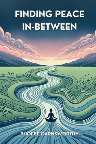Finding Peace In-Between: What To Do When Your Manifestations Aren't Working von Phoebe Garnsworthy
