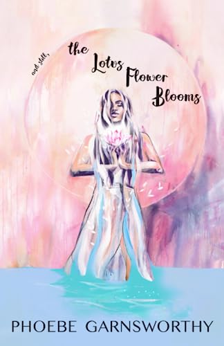 and still, the Lotus Flower Blooms: a spiritual soul's pathway to self-confidence and success (Self Love Poems, Band 2) von Phoebe Garnsworthy