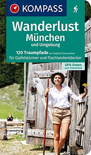 KOMPASS Wanderlust München und Umgebung: 120 Traumpfade für Gipfelstürmer und Flachlandentdecker. Mit GPX-Daten zum Download.