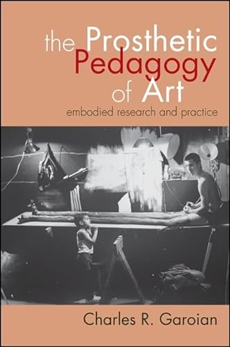 The Prosthetic Pedagogy of Art: Embodied Research and Practice von State University of New York Press