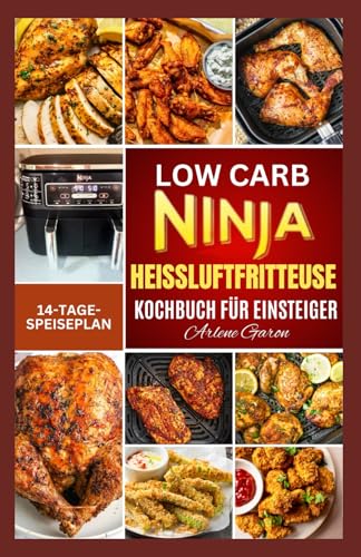 LOW CARB NINJA HEISSLUFTFRITTEUSE KOCHBUCH FÜR EINSTEIGER: Cholesterinarmer, fettarmer, kalorienarmer und proteinreicher Diätrezepte zur Behandlung von Diabetes und zur Gewichtsabnahme