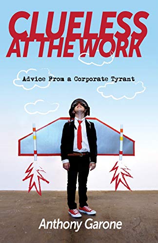 Clueless at The Work: Advice from a Corporate Tyrant von Stairway Press