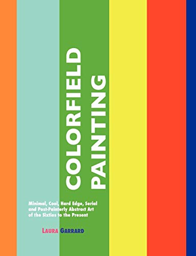 Colorfield Painting: Minimal, Cool, Hard Edge, Serial and Post-Painterly Abstract Art of the 1960s To the Present: Minimal, Cool, Hard Edge, Serial ... the Sixties to the Present (Painters Series) von Crescent Moon Publishing