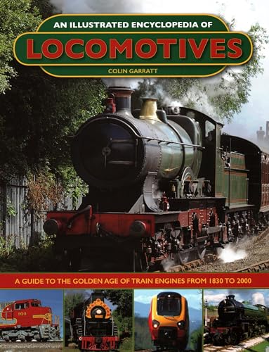 An Illustrated Encyclopedia of Locomotives: Locomotives, An Illustrated Encyclopedia of: A Guide to the Golden Age of Train Engines from 1830 to 2000