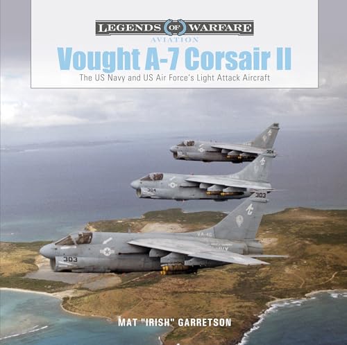 Vought A-7 Corsair II: The US Navy and US Air Force's Light Attack Aircraft (Legends of Warfare; Aviation, Band 2)