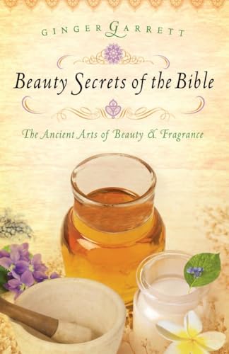 Beauty Secrets of the Bible: The Ancient Arts of Beauty & Fragrance