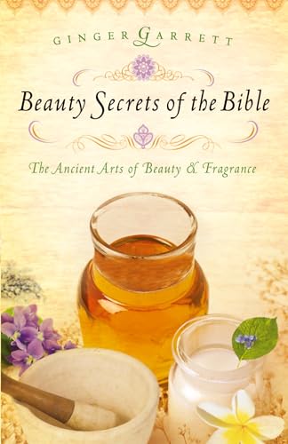 Beauty Secrets of the Bible: The Ancient Arts of Beauty & Fragrance