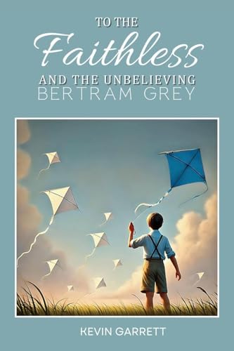 TO THE FAITHLESS AND THE UNBELIEVING BERTRAM GREY von ARPress