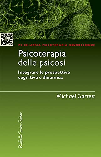 Psicoterapia delle psicosi. Integrare le prospettive cognitiva e dinamica (Psichiatria psicoterapia neuroscienze) von Raffaello Cortina Editore