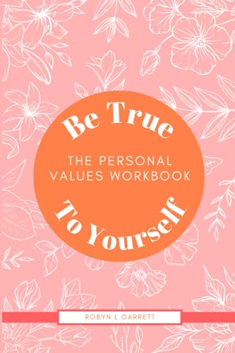 Be True to Yourself: The Personal Values Workbook
