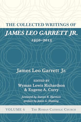 The Collected Writings of James Leo Garrett Jr., 1950-2015: Volume Six: The Roman Catholic Church von Resource Publications