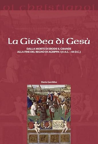 La Giudea di Gesù. Dalla morte di Erode il Grande alla fine del regno di Agrippa I (4 a.C. - 44 d.C.) (Oi christianoi. Sezione antica) von Il Pozzo di Giacobbe