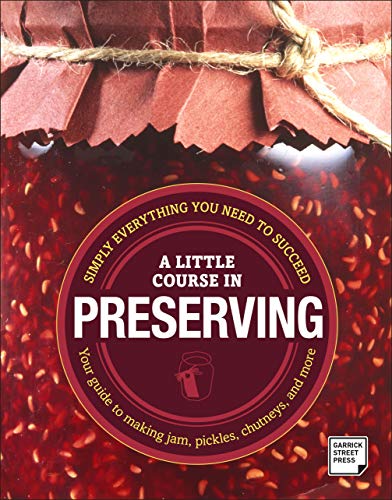 A Little Course in Preserving von Garrick Street Press