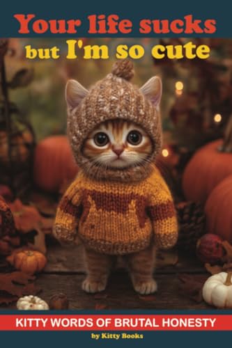 Your Life Sucks but I'm so Cute: Kitty Words of Brutal Honesty. Self Help Funny Book. Gifting Book. Gift for Cat Lovers: Let's Save Endangered ... Children Book. Kids Animal Educational Books von Grete Books