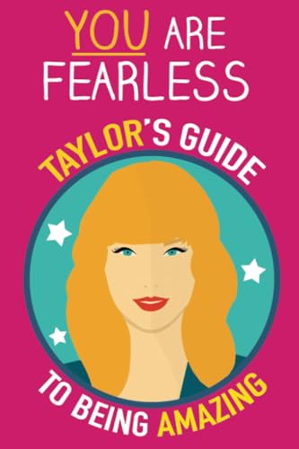 You are Fearless: Taylor's guide to being Amazing. A Taylor Swift book inspired by her wisdom about Courage, Friendship, Inner Strength and Self-Confidence