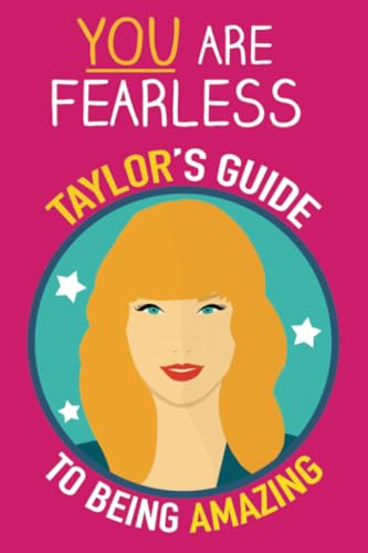 You are Fearless: Taylor's guide to being Amazing. A Taylor Swift book inspired by her wisdom about Courage, Friendship, Inner Strength and Self-Confidence You are Fearless: Taylor's guide to being Amazing. A Taylor Swift book inspired by her wisdom about Courage, Friendship, Inner Strength and Self-Confidence