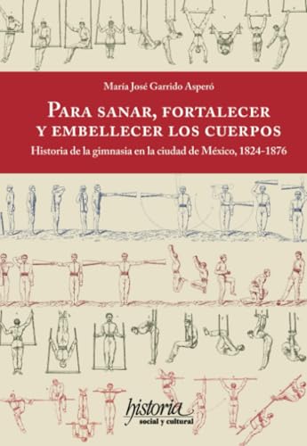 Para sanar, fortalecer y embellecer los cuerpos: historia de la gimnasia en la ciudad de México, 1824-1876 Para sanar, fortalecer y embellecer los cuerpos: historia de la gimnasia en la ciudad de México, 1824-1876 von Instituto Mora