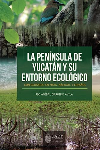 La península de Yucatán y su entorno ecológico: Con glosario en maya, náhuatl y español von Universidad Autónoma de Yucatán