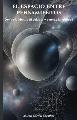 El Espacio Entre Pensamientos: Donde la Identidad Colapsa y Nace la Realidad von Independently published