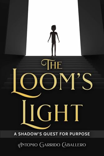 The Loom's Light: A Shadow's Quest for Purpose von Antonio Garrido Caballero