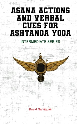 Asana Actions and Verbal Cues for Ashtanga Yoga: INTERMEDIATE SERIES von Independently published