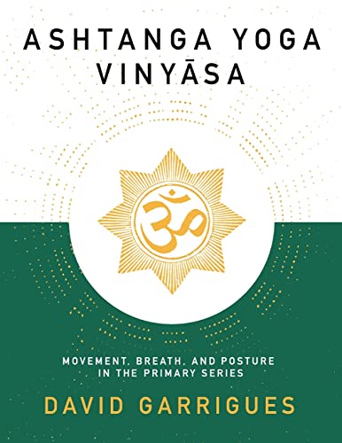 Ashtanga Yoga Vinyasa: Movement, Breath, and Posture in the Primary Series Ashtanga Yoga Vinyasa: Movement, Breath, and Posture in the Primary Series