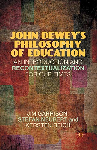 John Dewey’s Philosophy of Education: An Introduction and Recontextualization for Our Times