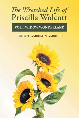 The Wretched Life of Priscilla Wolcott: Volume One: Widow Wonderland