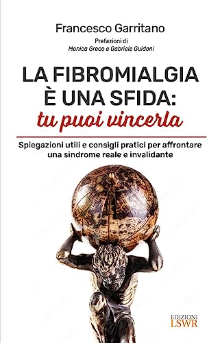 La fibromialgia è una sfida: tu puoi vincerla. Spiegazioni utili e consigli pratici per afrontare una sindrome reale e invalidante (Salute e benessere)