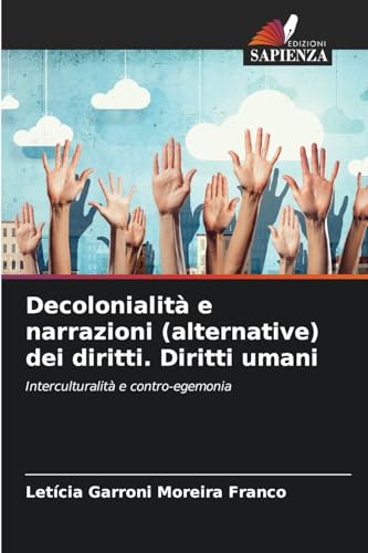 Decolonialità e narrazioni (alternative) dei diritti. Diritti umani: Interculturalità e contro-egemonia von Edizioni Sapienza