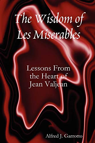 The Wisdom of Les Miserables: Lessons From the Heart of Jean Valjean von Lulu.com