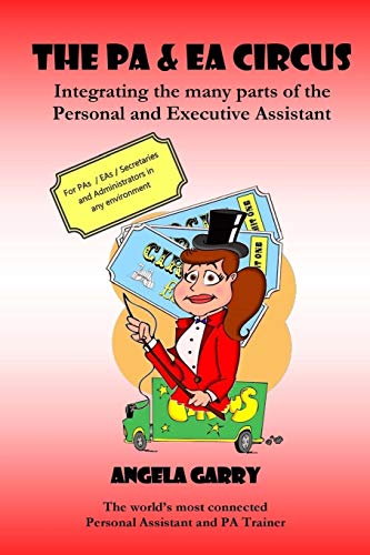 The PA & EA Circus: Integrating the many parts of the Personal and Executive Assistant (PICA BOOKS)