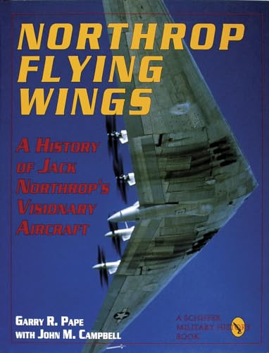 Northrop Flying Wings: A History of Jack Northrop's Visionary Aircraft