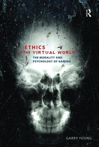 Ethics in the Virtual World: The Morality and Psychology of Gaming von Routledge