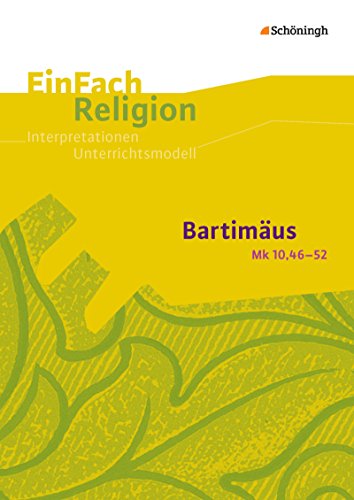 EinFach Religion: Bartimäus (Mk 10,46-52) Jahrgangsstufen 7 - 13 (EinFach Religion: Unterrichtsbausteine Klassen 5 - 13)
